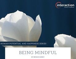 Being Mindful - Human Potential and Happiness Series Being Mindful - Human Potential and Happiness Series